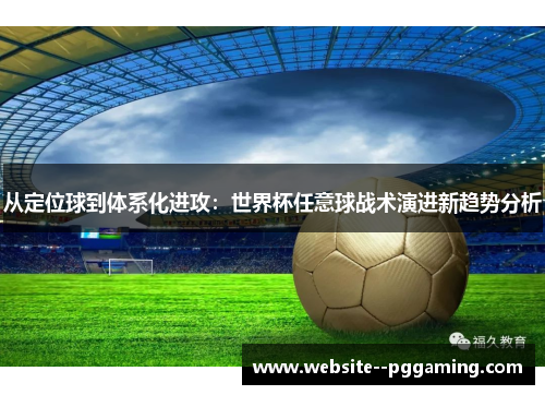 从定位球到体系化进攻:世界杯任意球战术演进新趋势分析 从定位球到体系化进攻:世界杯任意球战术演进新趋势分析
