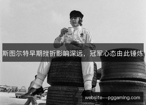 斯图尔特早期挫折影响深远，冠军心态由此锤炼